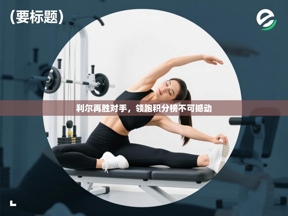 利尔再胜对手,领跑积分榜不可撼动 第2张