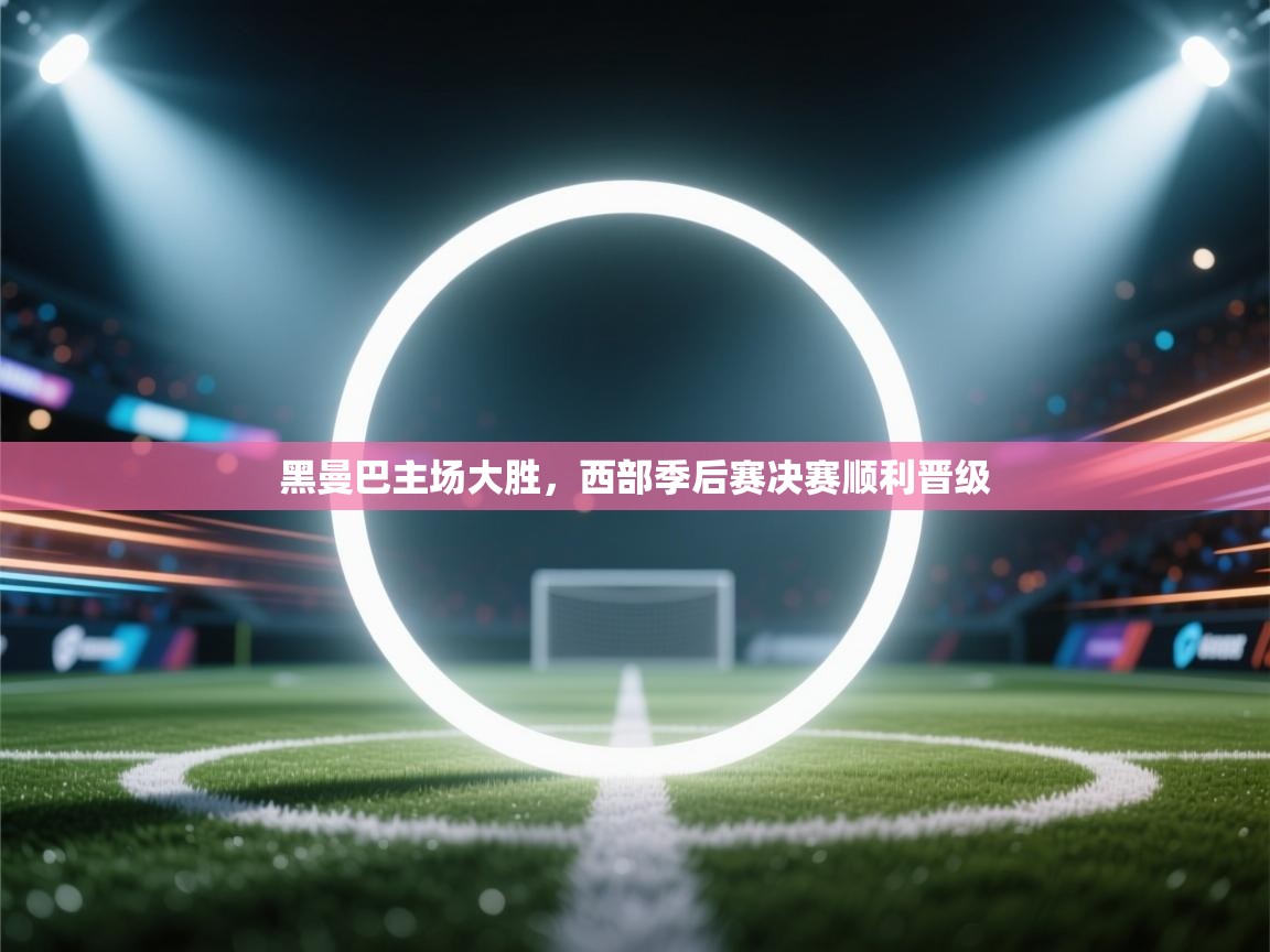 黑曼巴主场大胜,西部季后赛决赛顺利晋级 第2张