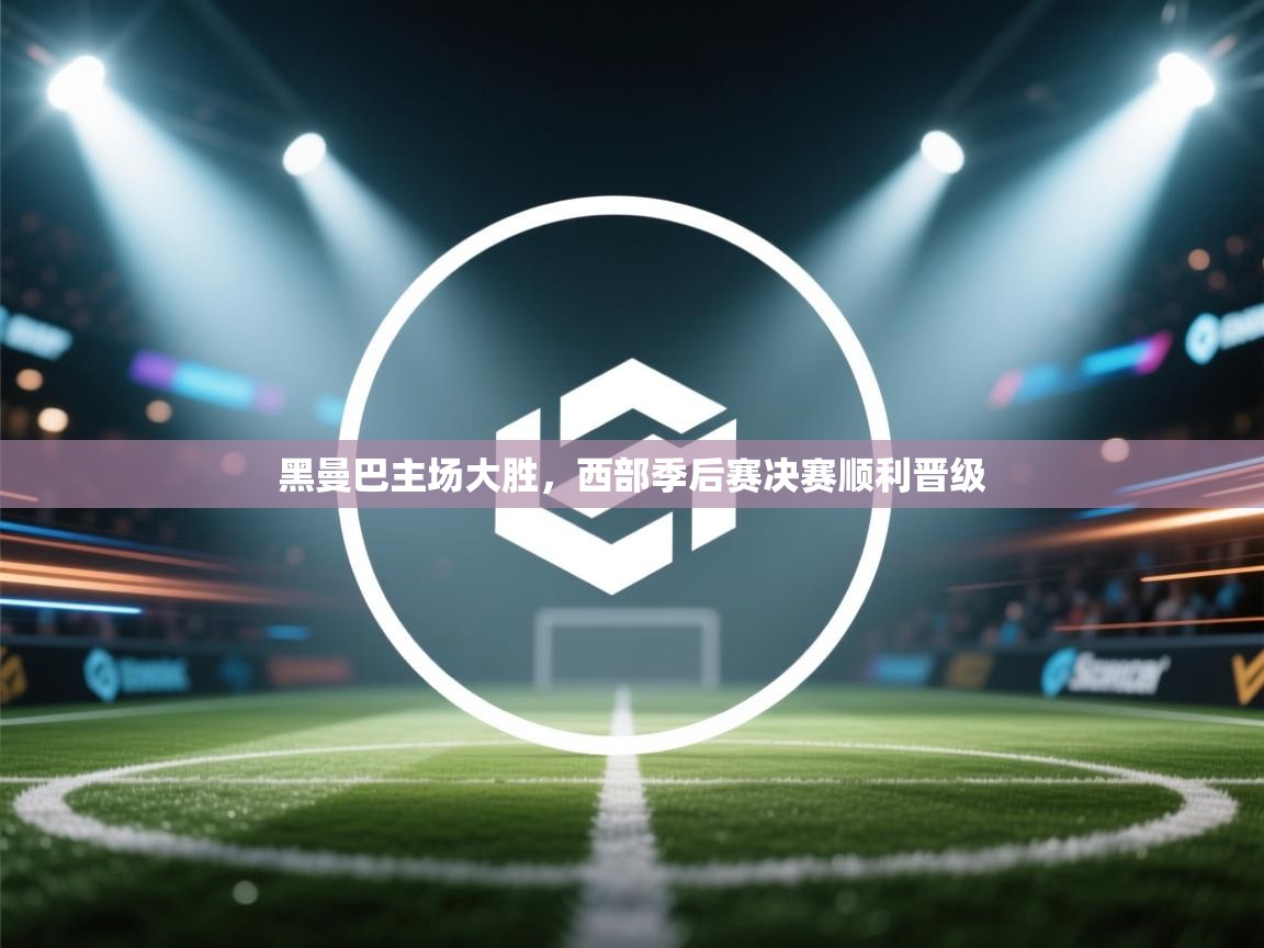 黑曼巴主场大胜,西部季后赛决赛顺利晋级 第1张